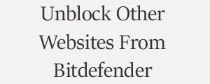 Unblock Website From Bitdefender Antivirus Plans