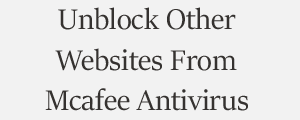 Unblock Website From Mcafee Antivirus Plans