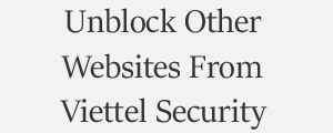 Unblock Website From Viettel Cyber Security Plans