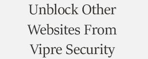 Unblock Website From Vipre Cyber Security Plans